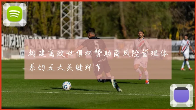 构建高效世俱杯赞助商风险管理体系的五大关键环节