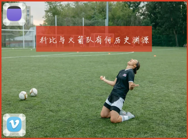 科比与火箭队有何历史渊源