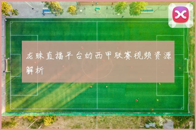 龙珠直播平台的西甲联赛视频资源解析